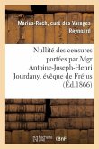 Nullité Des Censures Portées Par Mgr Antoine-Joseph-Henri Jourdany, Évêque de Fréjus: , Contre M. Marius-Roch Reynoard, Curé de Varages, ...