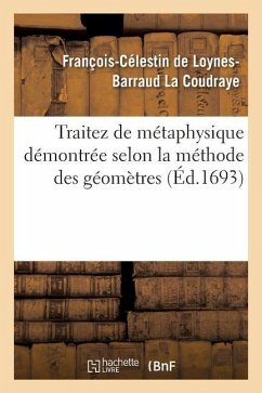 Traitez de Métaphysique Démontrée Selon La Méthode Des Géomètres - La Coudraye, François-Célestin de Loynes-Barraud