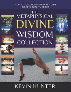 The Metaphysical Divine Wisdom Collection: A Practical Motivational Guide to Spirituality - Hunter, Kevin