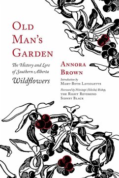 Old Man's Garden: The History and Lore of Southern Alberta Wildflowers - Brown, Annora
