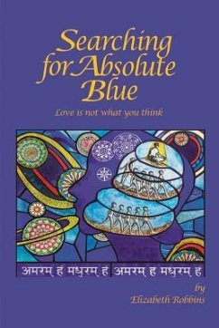 Searching for Absolute Blue: Love Is Not What You Think - Robbins, Elizabeth