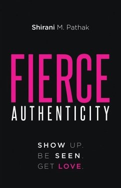 Fierce Authenticity: Show Up. Be Seen. Get Love. - Pathak, Shirani M.