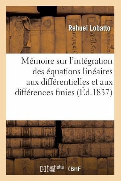 Mémoire Sur l'Intégration Des Équations Linéaires Aux Différentielles Et Aux Différences Finies - Lobatto