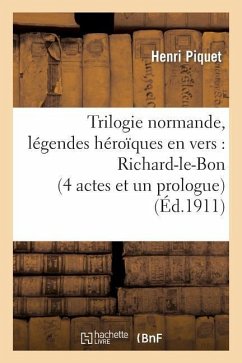 Trilogie Normande, Légendes Héroïques En Vers: Richard-Le-Bon (4 Actes Et Un Prologue) - Piquet-H
