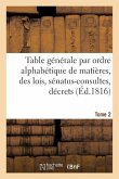 Table Générale Par Ordre Alphabétique de Matières, Des Lois, Sénatus-Consultes, Décrets Tome 2