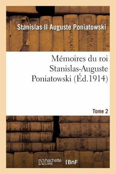 Mémoires Du Roi Stanislas-Auguste Poniatowski. Tome 2