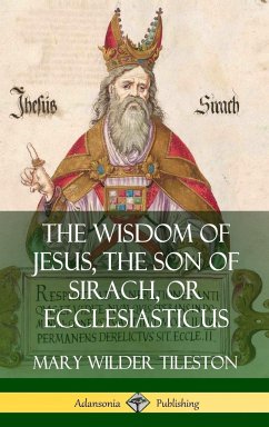 The Wisdom of Jesus, the Son of Sirach, or Ecclesiasticus (Hardcover) - Tileston, Mary Wilder