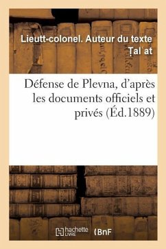 Défense de Plevna, d'Après Les Documents Officiels Et Privés - T. Al at, Lieutt-Colonel