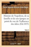 Histoire de Napoléon, de Sa Famille Et de Son Époque: Au Point de Vue de l'Influence Tome 4