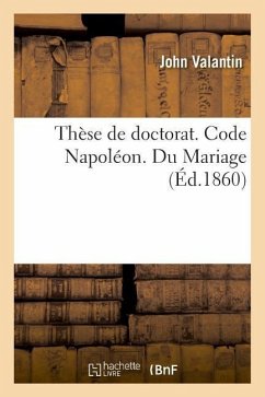 Thèse de Doctorat. Code Napoléon. Du Mariage. Procédure Civile. Des Demandes En Distraction d'Objets: Saisis Mobilièrement Ou Immobilièrement. Droit C - Valantin, John