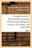Complément de L' Encyclopédie Moderne Dictionnaire Abrégé Des Sciences, Des Lettres, Arts Tome 7