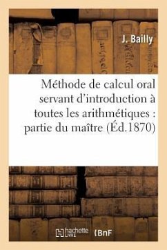 Méthode de Calcul Oral Servant d'Introduction À Toutes Les Arithmétiques: Partie Du Maître - Bailly, Antoine