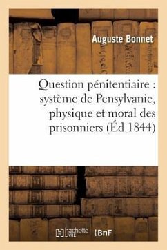 Question Pénitentiaire: Système de Pensylvanie Exerce Sur Le Physique Et Le Moral Des Prisonniers - Bonnet, Auguste