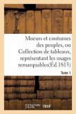 Moeurs Et Coutumes Des Peuples, Ou Collection de Tableaux, Représentant Les Usages Tome 1