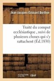 Traité Du Comput Ecclésiastique, Suivi de Plusieurs Choses Qui s'y Rattachent: Histoire Du Calendrier Romain Calendrier de la République Française Par