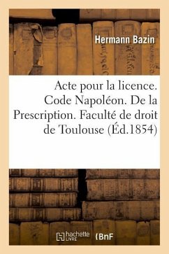 Acte Pour La Licence. Code Napoléon. de la Prescription. Code de Commerce. de la Lettre de Change: A Quelle Juridiction Administrative Appartient Ce Q - Bazin, Hermann