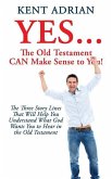 YES...The Old Testament CAN Make Sense to You!: The Three Story Lines That Will Help You Understand What God Wants You to Hear in the Old Testament