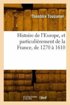 Histoire de l'Europe, Et Particulièrement de la France, de 1270 À 1610 - Toussenel, Théodore