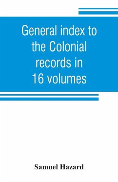 General index to the Colonial records in 16 volumes, and to the Pennsylvania archives [1st series] in 12 volumes - Hazard, Samuel
