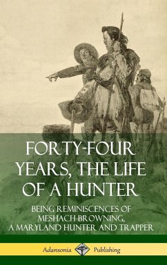 Forty-Four Years, the Life of a Hunter - Browning, Meshach