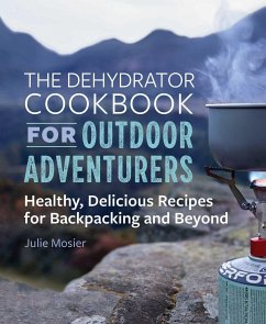 The Dehydrator Cookbook for Outdoor Adventurers - Mosier, Julie