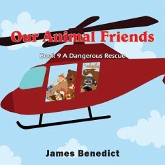 Our Animal Friends: A Dangerous Rescue - Benedict, James