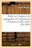 Étude Sur l'Origine Et La Propagation de l'Imprimerie À Toulouse Au Xve Siècle