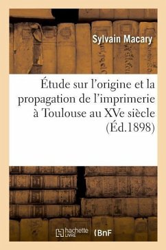 Étude Sur l'Origine Et La Propagation de l'Imprimerie À Toulouse Au Xve Siècle - Macary, Sylvain