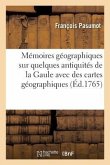 Mémoires Géographiques Sur Quelques Antiquités de la Gaule, Avec Des Cartes Géographiques