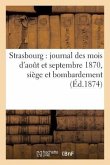 Strasbourg: Journal Des Mois d'Aout Et Septembre 1870, Siège Et Bombardement, Avec Correspondances