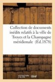 Collection de Documents Inédits Relatifs À La Ville de Troyes Et La Champagne Méridionale