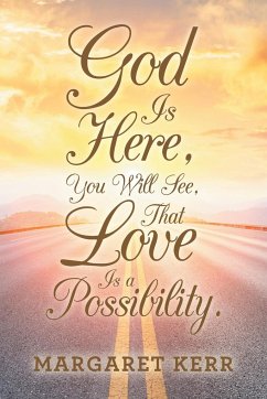 God Is Here, You Will See, That Love Is a Possibility. - Kerr, Margaret