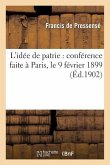 L'Idée de Patrie: Conférence Faite À Paris, Le 9 Février 1899