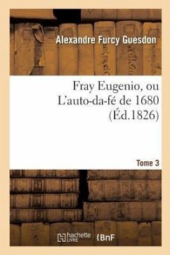 Fray Eugenio, Ou l'Auto-Da-Fé de 1680. Tome 3 - Guesdon, Alexandre Furcy