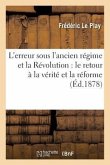 L'Erreur Sous l'Ancien Régime Et La Révolution: Le Retour À La Vérité Et La Réforme