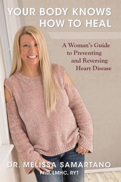 Your Body Knows How to Heal: A Woman's Guide to Preventing and Reversing Heart Disease - Samartano, Melissa