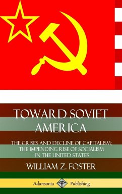 Toward Soviet America - Foster, William Z.