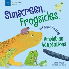 Sunscreen, Frogsicles, and Other Amazing Amphibian Adaptations - Perdew, Laura