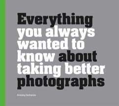 Everything You Always Wanted to Know about Taking Better Photographs - Zacharias, Antony