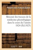 Résumé Des Travaux de la Médecine Physiologique Dans Le Cours de l'Année 1824