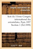 Acte Du 11ème Congrès International Des Orientalistes. Paris 1897 Section 1