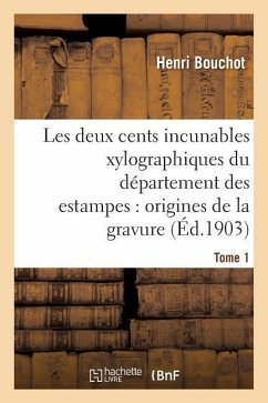 Les Deux Cents Incunables Xylographiques Du Département Des Estampes, Origines de la Gravure Tome 1 - Bouchot, Henri