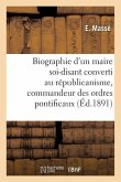 Biographie d'Un Maire Soi-Disant Converti Au Républicanisme, Commandeur Des Ordres Pontificaux