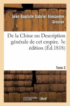 de la Chine Ou Description Générale de CET Empire. 3e Édition. Tome 2 - Grosier, Jean Baptiste Gabriel Alexandre