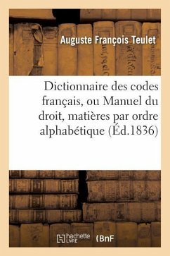 Dictionnaire Des Codes Français, Ou Manuel Du Droit Dans Lequel Toutes Les Matières - Teulet, Auguste François