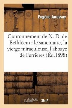 Couronnement de N.-D. de Bethléem: Le Sanctuaire, La Vierge Miraculeuse, l'Abbaye de Ferrières, Histoire Et Description - Jarossay