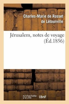 Jérusalem, Notes de Voyage - de Rosset de Létourville, Charles-Marie