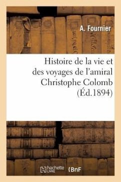 Histoire de la Vie Et Des Voyages de l'Amiral Christophe Colomb - Fournier