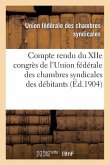 Compte Rendu Du Xiie Congrès de l'Union Fédérale Des Chambres Syndicales Des Débitants: de Boissons de l'Est Et Du Bassin Du Rhône...