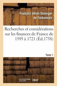 Recherches Et Considérations Sur Les Finances de France de l'Année 1595 À l'Année 1721 Tome 1 - Duverger de Forbonnais, François Véron